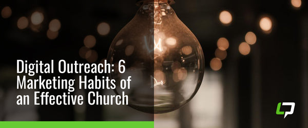 Digital Outreach: 6 Marketing Habits of an Effective Church