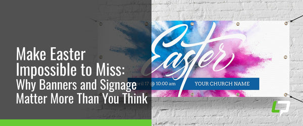 Make Easter Impossible to Miss: Why Banners and Signage Matter More Than You Think