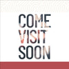 Come Visit Soon - Social Media Graphic